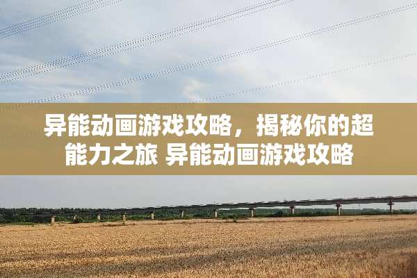 异能动画游戏攻略，揭秘你的超能力之旅 异能动画游戏攻略