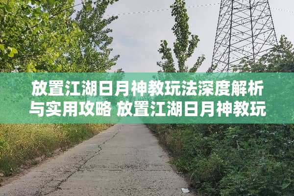 放置江湖日月神教玩法深度解析与实用攻略 放置江湖日月神教玩法