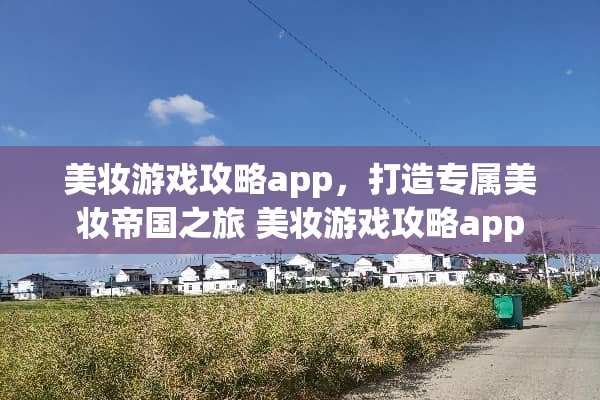 美妆游戏攻略app，打造专属美妆帝国之旅 美妆游戏攻略app