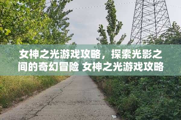 女神之光游戏攻略，探索光影之间的奇幻冒险 女神之光游戏攻略