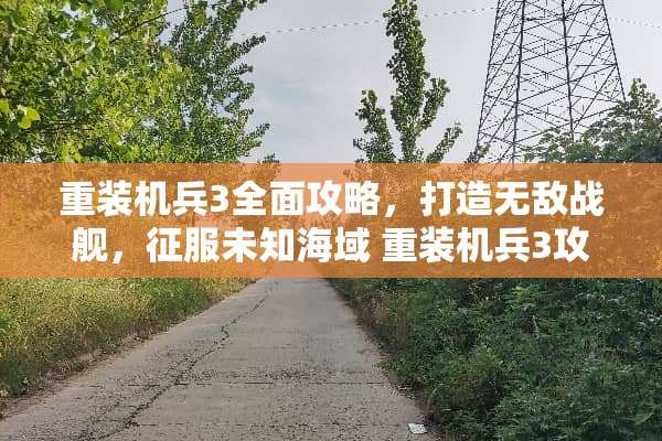 重装机兵3全面攻略，打造无敌战舰，征服未知海域 重装机兵3攻略