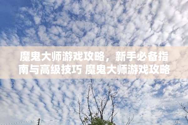 魔鬼大师游戏攻略，新手必备指南与高级技巧 魔鬼大师游戏攻略