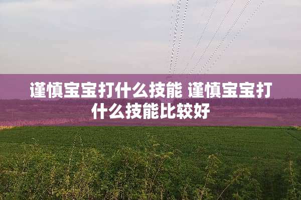 谨慎宝宝打什么技能 谨慎宝宝打什么技能比较好