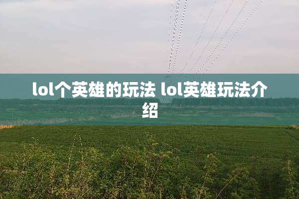 lol个英雄的玩法 lol英雄玩法介绍