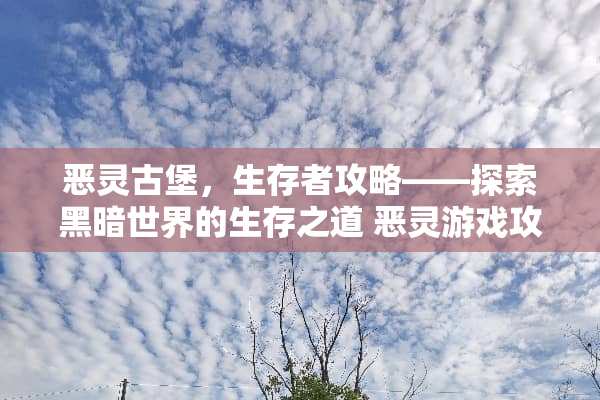 恶灵古堡，生存者攻略——探索黑暗世界的生存之道 恶灵游戏攻略