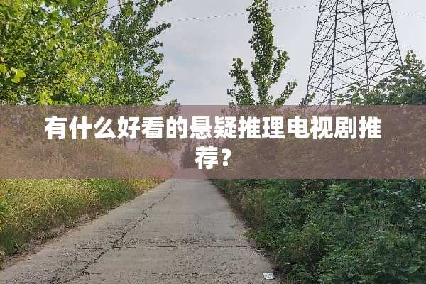 有什么好看的悬疑推理电视剧推荐？