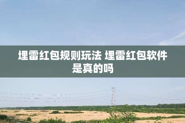 埋雷红包规则玩法 埋雷红包软件是真的吗