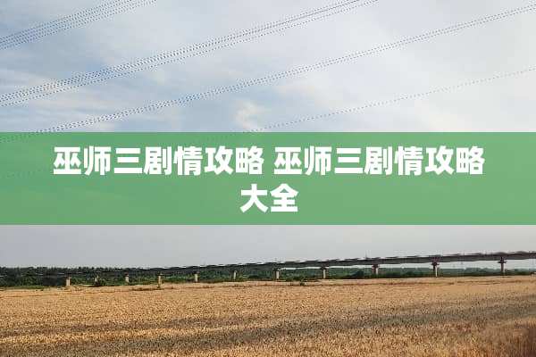 巫师三剧情攻略 巫师三剧情攻略大全