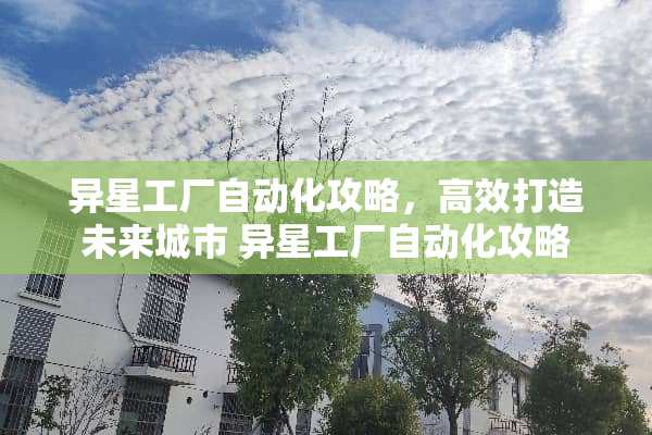 异星工厂自动化攻略，高效打造未来城市 异星工厂自动化攻略