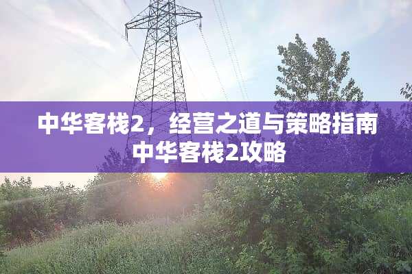 中华客栈2，经营之道与策略指南 中华客栈2攻略