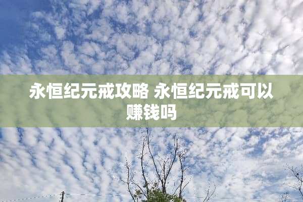 永恒纪元戒攻略 永恒纪元戒可以赚钱吗