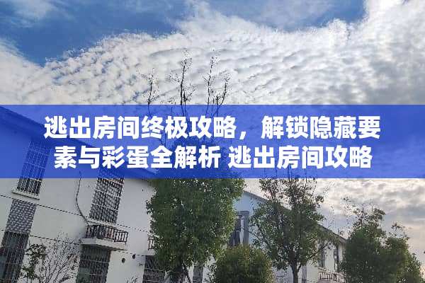 逃出房间终极攻略，解锁隐藏要素与彩蛋全解析 逃出房间攻略