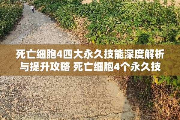 死亡细胞4四大永久技能深度解析与提升攻略 死亡细胞4个永久技能