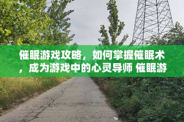 **游戏攻略，如何掌握**术，成为游戏中的心灵导师 **游戏攻略