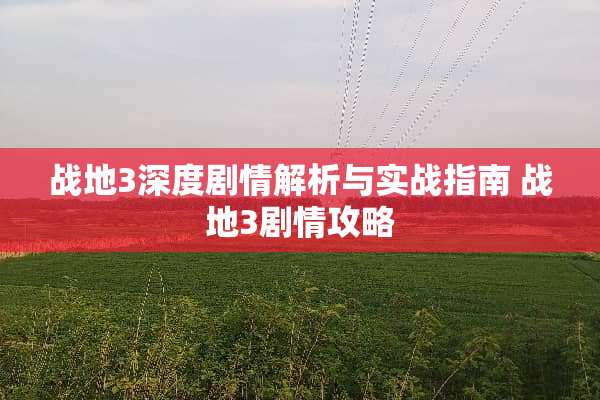 战地3深度剧情解析与实战指南 战地3剧情攻略