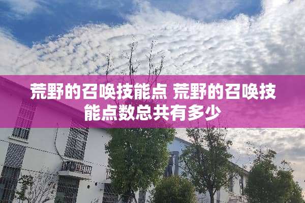荒野的召唤技能点 荒野的召唤技能点数总共有多少