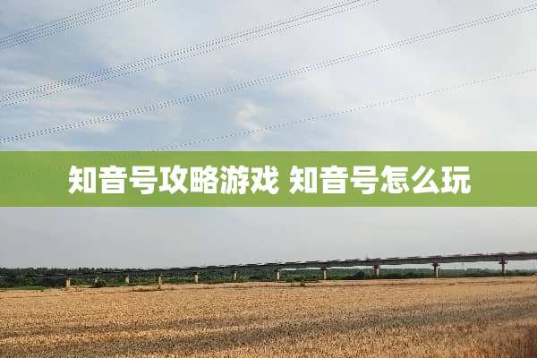 知音号攻略游戏 知音号怎么玩