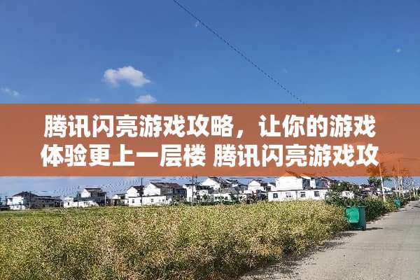 腾讯闪亮游戏攻略，让你的游戏体验更上一层楼 腾讯闪亮游戏攻略