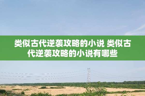 类似古代逆袭攻略的小说 类似古代逆袭攻略的小说有哪些