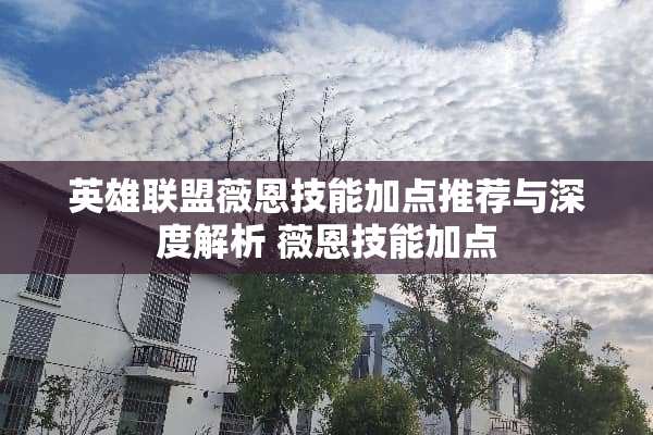 英雄联盟薇恩技能加点推荐与深度解析 薇恩技能加点
