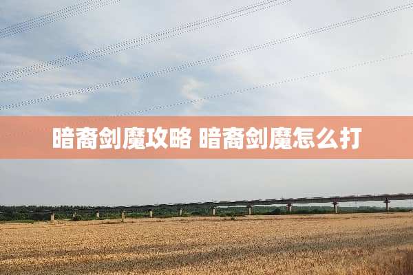 暗裔**攻略 暗裔**怎么打