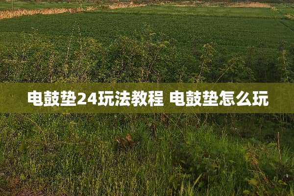 电鼓垫24玩法教程 电鼓垫怎么玩