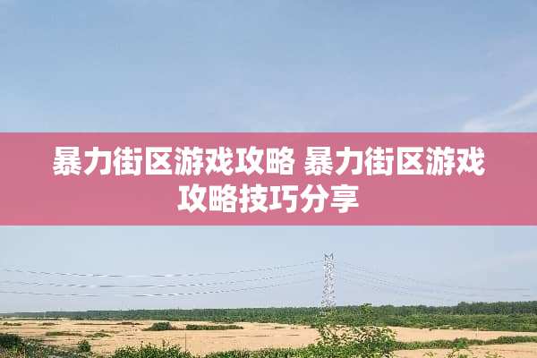 **街区游戏攻略 **街区游戏攻略技巧分享