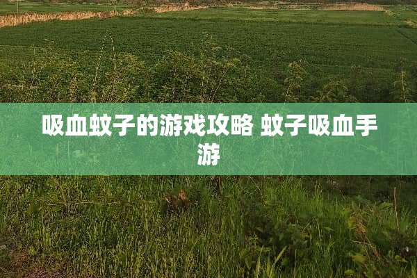 吸血蚊子的游戏攻略 蚊子吸血手游