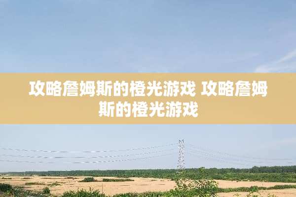 攻略詹姆斯的橙光游戏 攻略詹姆斯的橙光游戏