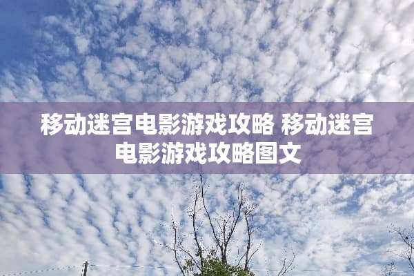 移动迷宫电影游戏攻略 移动迷宫电影游戏攻略图文
