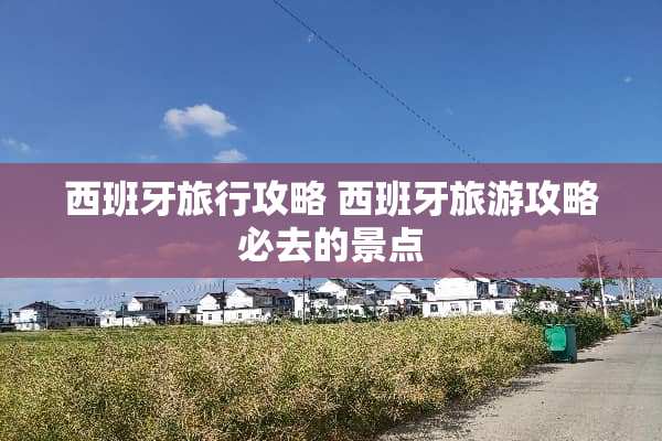 西班牙旅行攻略 西班牙旅游攻略必去的景点