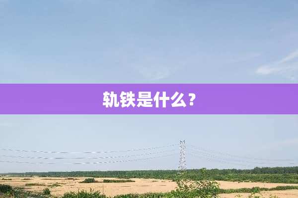 轨铁是什么？
