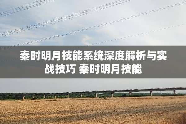 秦时明月技能系统深度解析与实战技巧 秦时明月技能