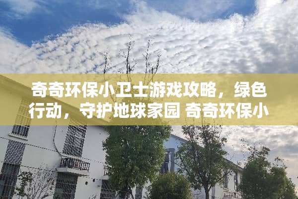 奇奇环保小卫士游戏攻略，绿色行动，守护地球家园 奇奇环保小卫士游戏攻略