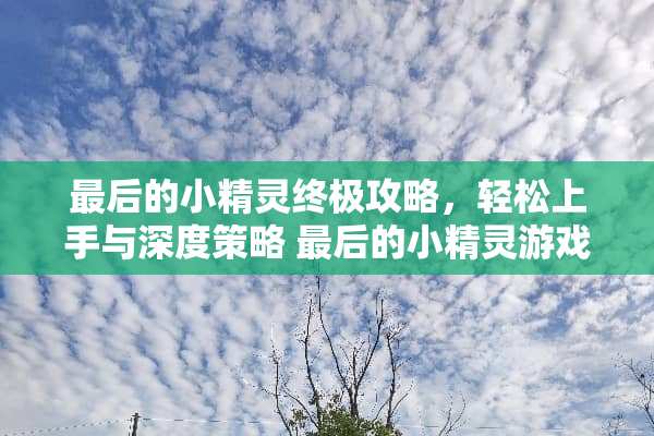 最后的小精灵终极攻略，轻松上手与深度策略 最后的小精灵游戏攻略