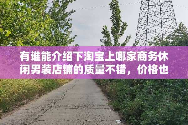 有谁能介绍下淘宝上哪家商务休闲男装店铺的质量不错，价格也适中的？