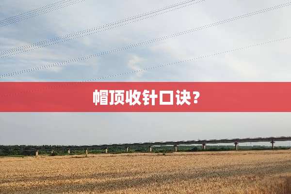 帽顶收针口诀？