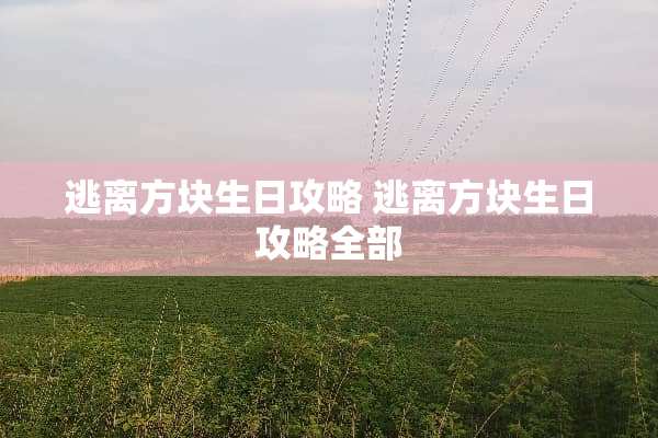逃离方块生日攻略 逃离方块生日攻略全部