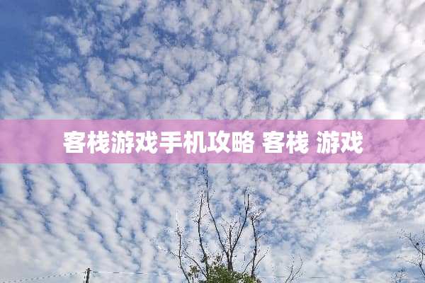 客栈游戏手机攻略 客栈 游戏