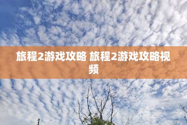 旅程2游戏攻略 旅程2游戏攻略视频