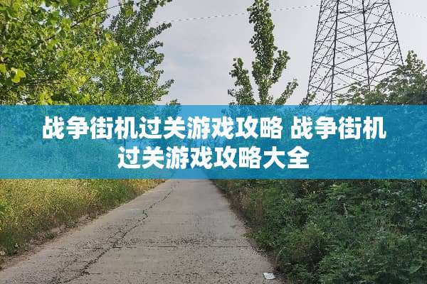 战争街机过关游戏攻略 战争街机过关游戏攻略大全