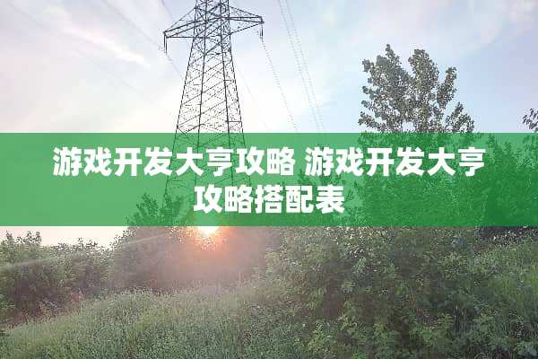 游戏开发大亨攻略 游戏开发大亨攻略搭配表