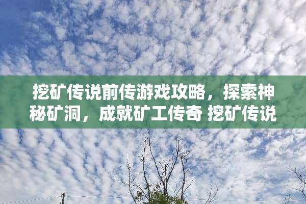 挖矿传说前传游戏攻略，探索神秘矿洞，成就矿工传奇 挖矿传说前传游戏攻略