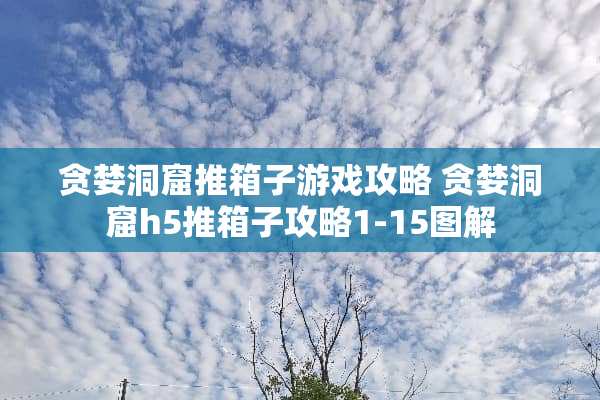 贪婪洞窟推箱子游戏攻略 贪婪洞窟h5推箱子攻略1-15图解
