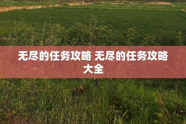 无尽的任务攻略 无尽的任务攻略大全