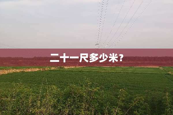 二十一尺多少米？