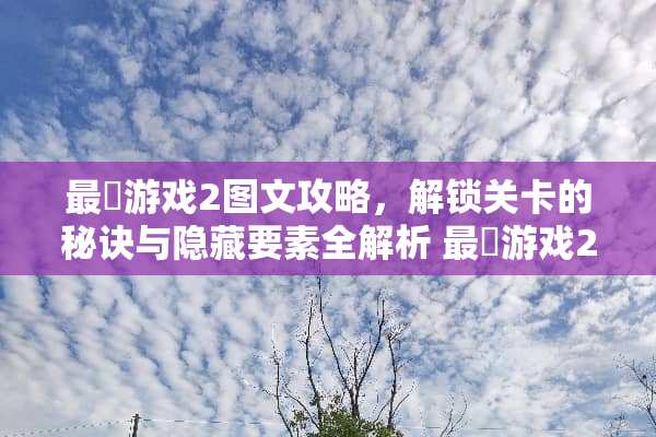 最囧游戏2图文攻略，解锁关卡的秘诀与隐藏要素全解析 最囧游戏2图文攻略