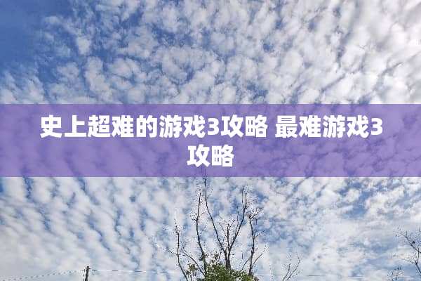 史上超难的游戏3攻略 最难游戏3攻略