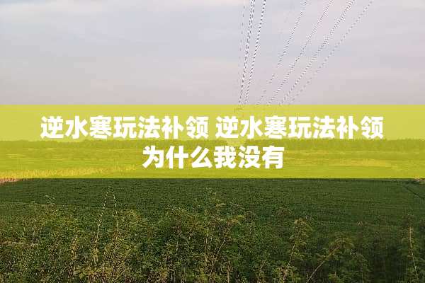 逆水寒玩法补领 逆水寒玩法补领为什么我没有