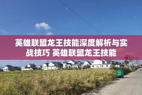 英雄联盟龙王技能深度解析与实战技巧 英雄联盟龙王技能